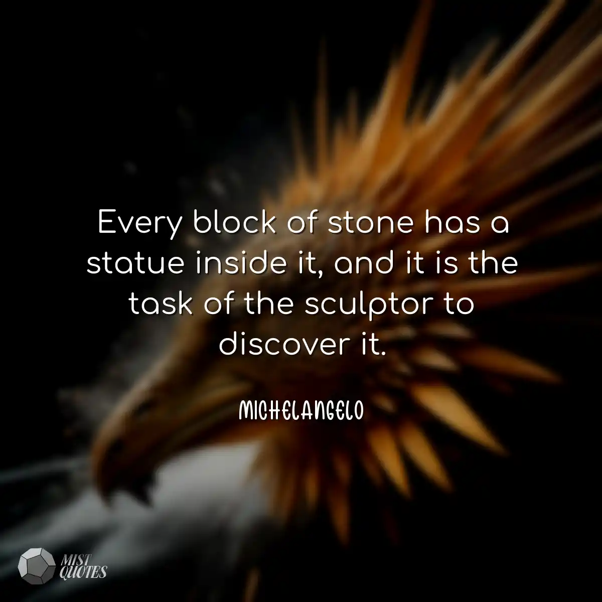 Every block of stone has a statue inside it, and i