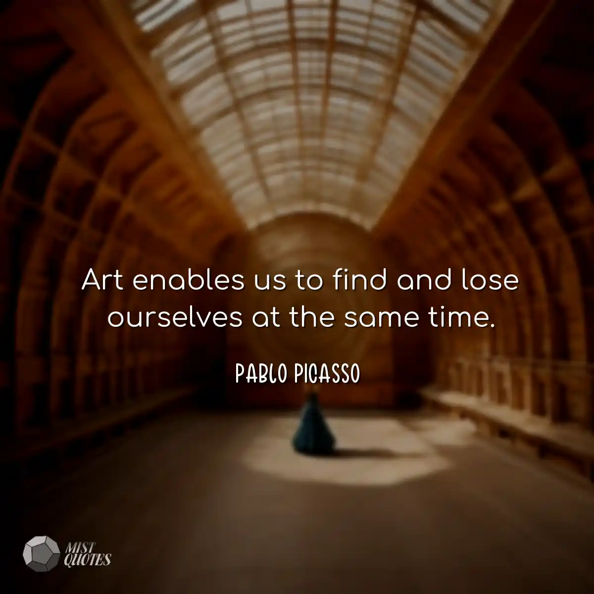 Art enables us to find and lose ourselve