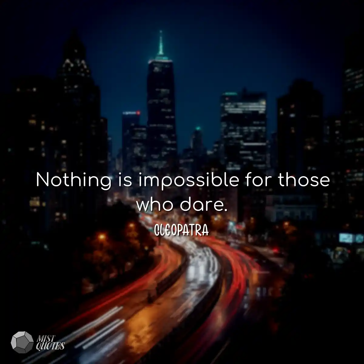 Nothing is impossible for those who dare.