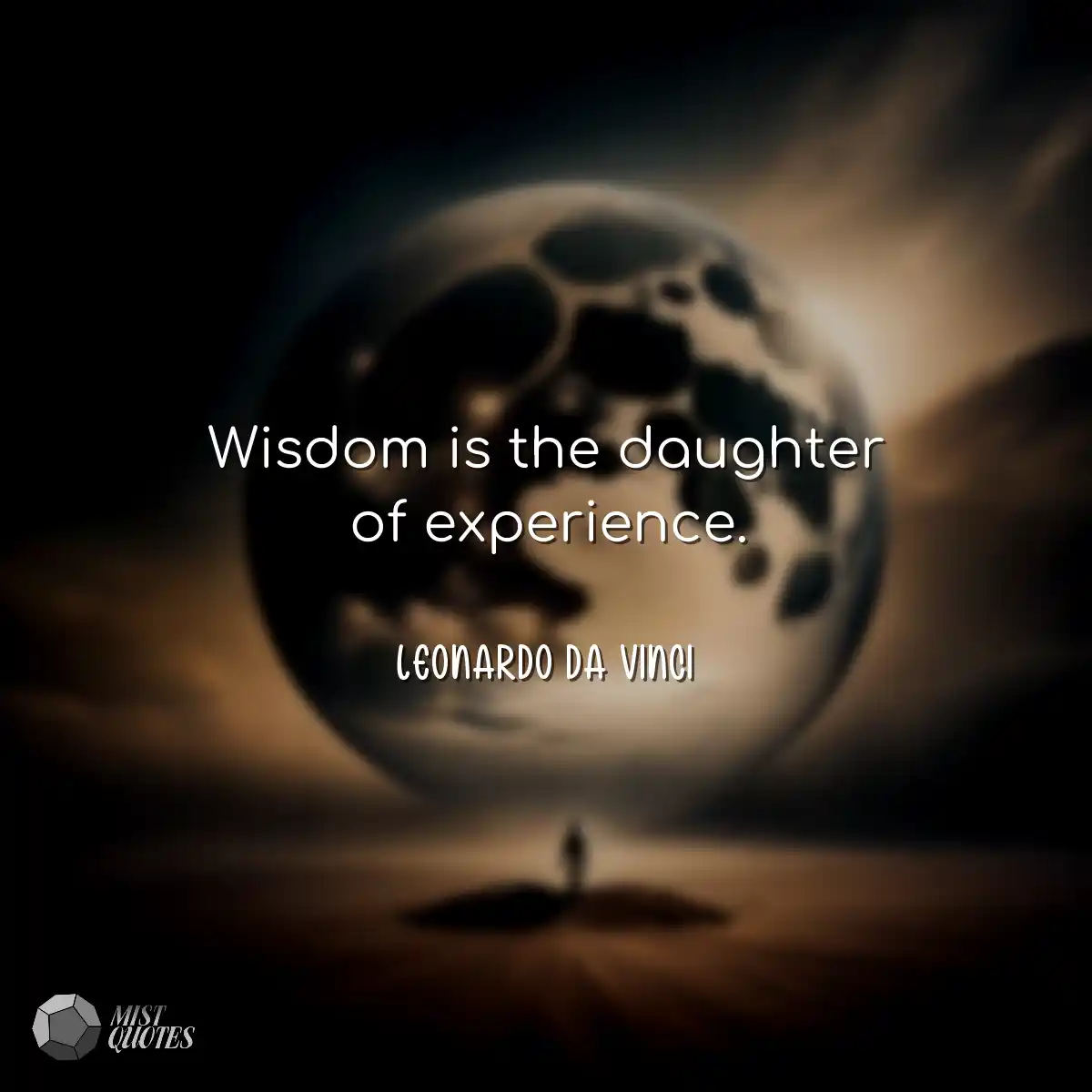 Wisdom is the daughter of experience.