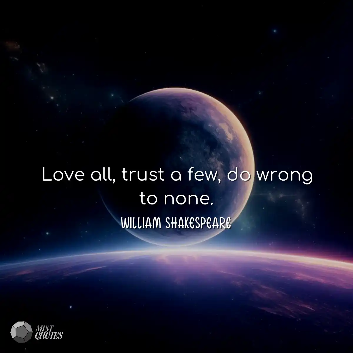 Love all, trust a few, do wrong to none.