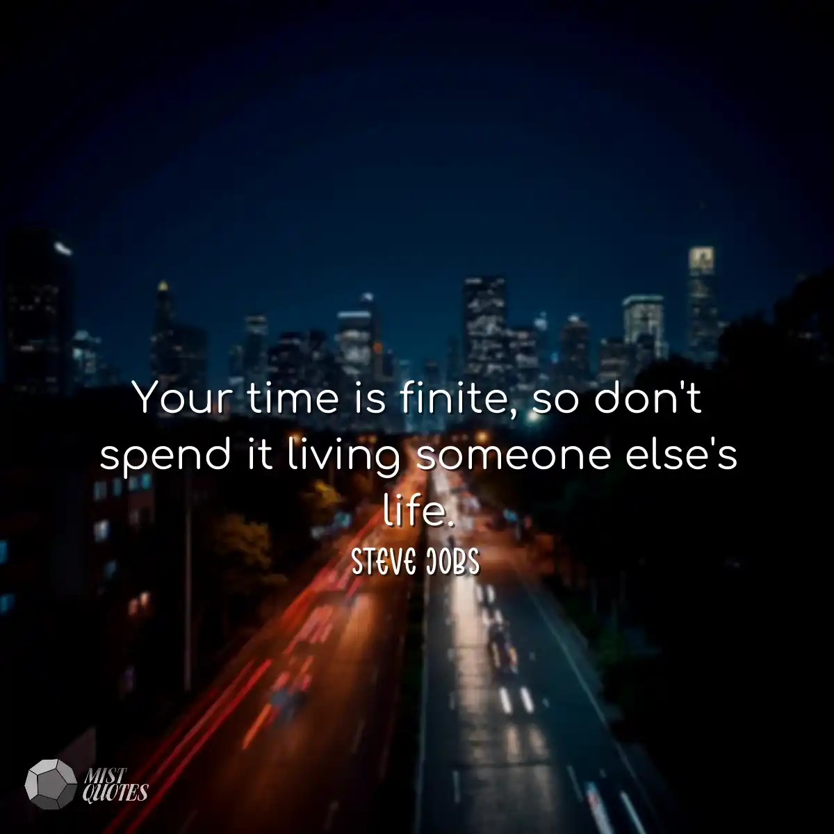 Your time is finite, so don't spend it l