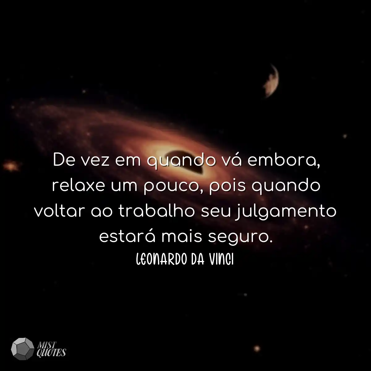 De vez em quando vá embora, relaxe um pouco, pois 