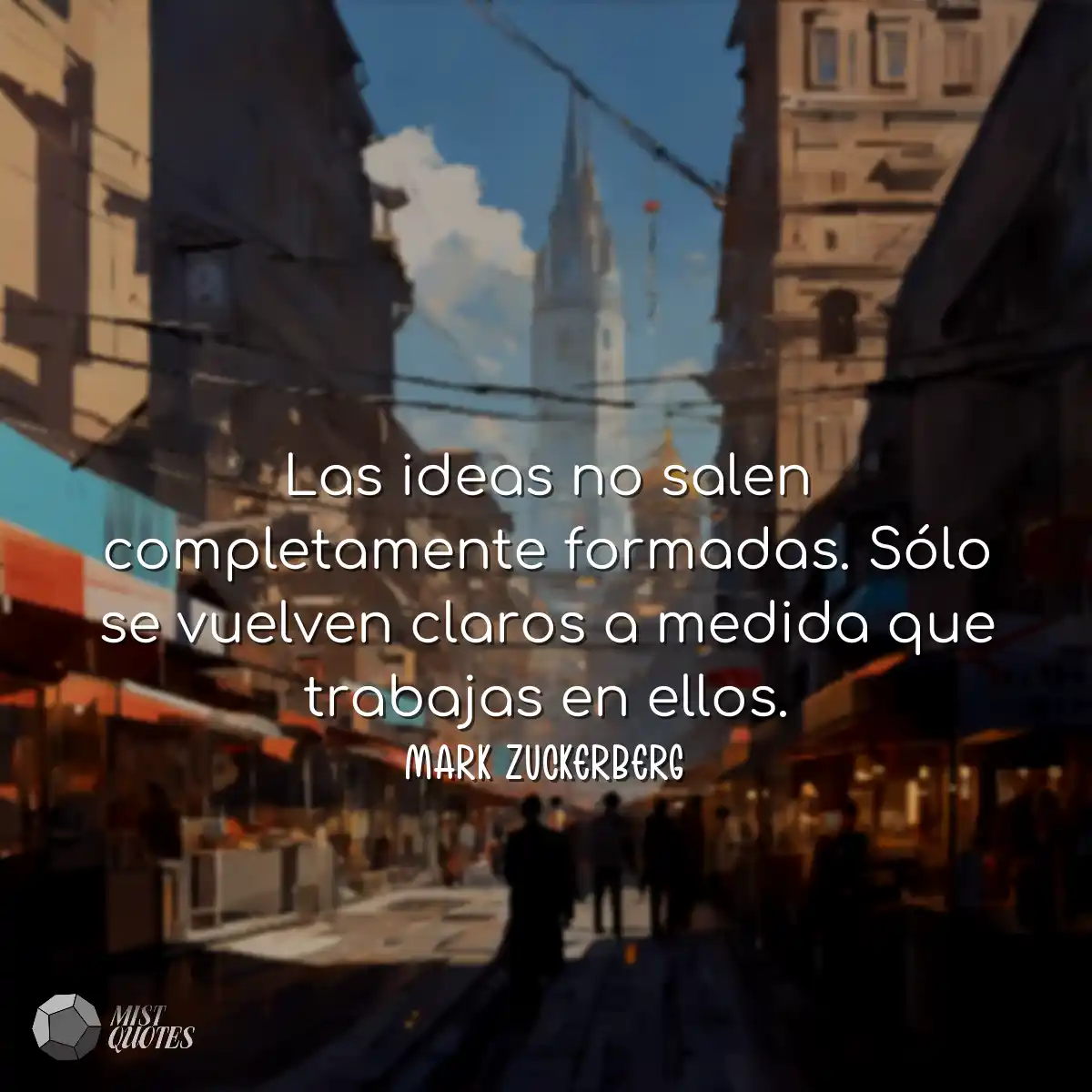 Las ideas no salen completamente formadas. Sólo se
