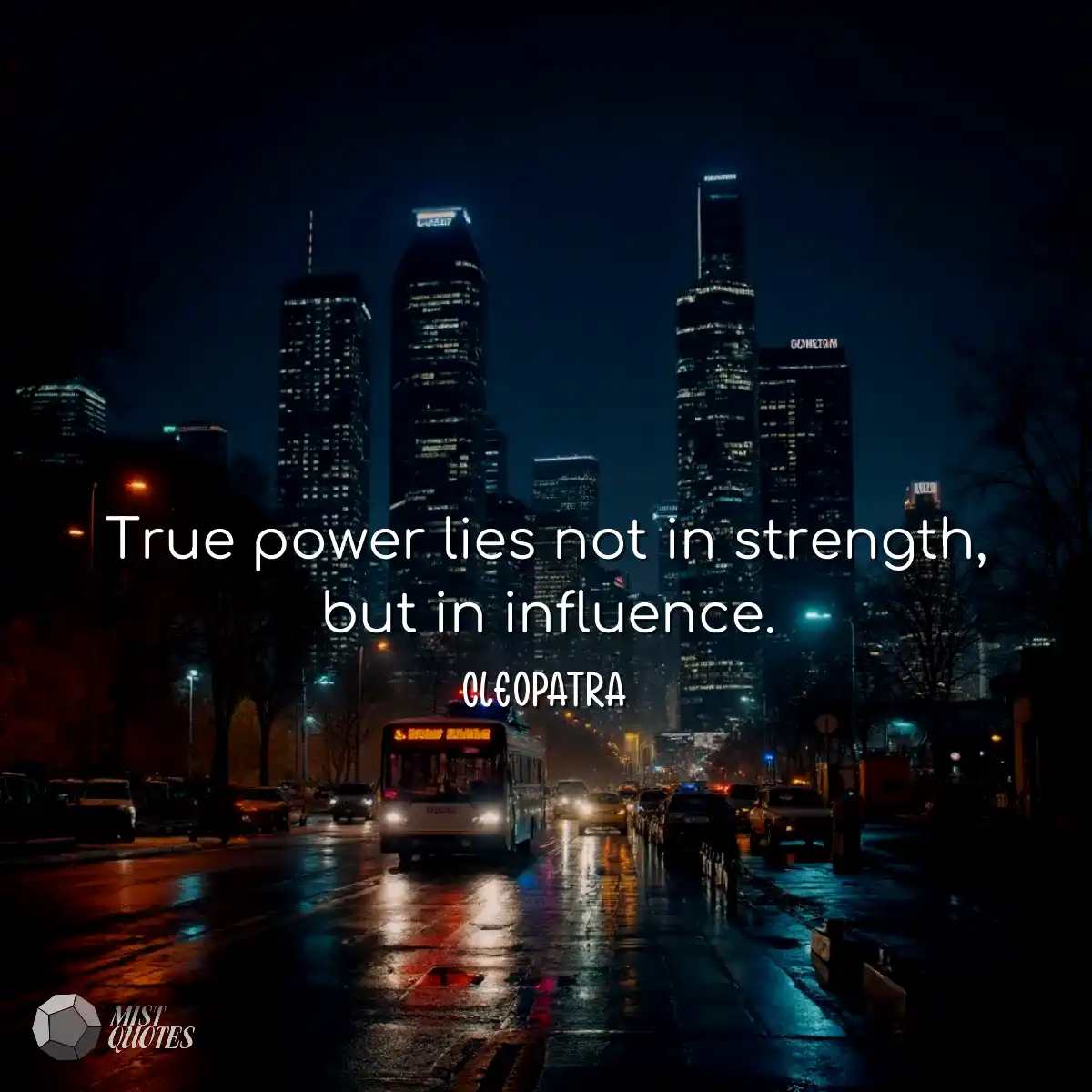 True power lies not in strength, but in influence.