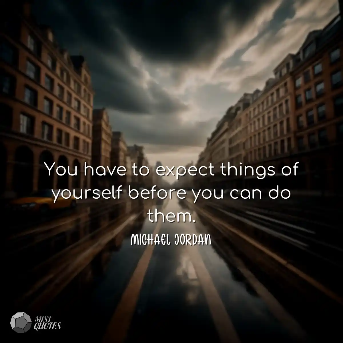 You have to expect things of yourself be