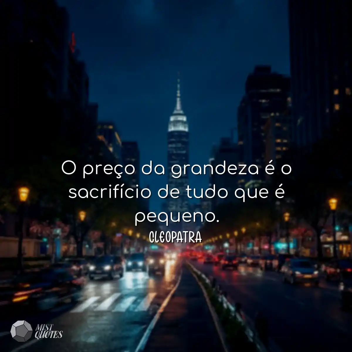 O preço da grandeza é o sacrifício de tudo que é p