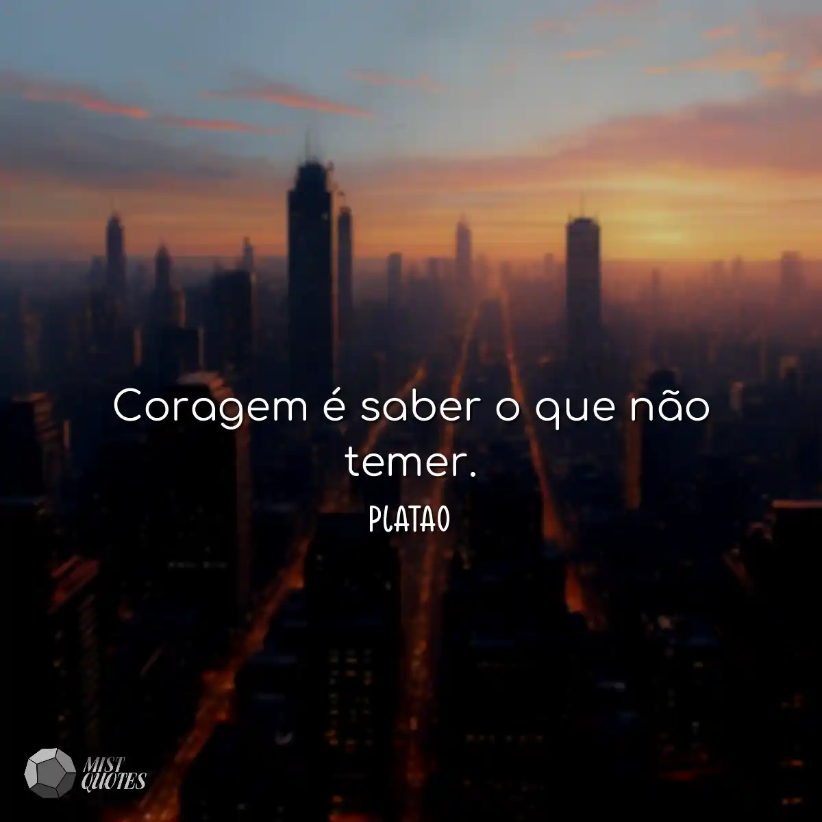 Coragem é saber o que não temer.