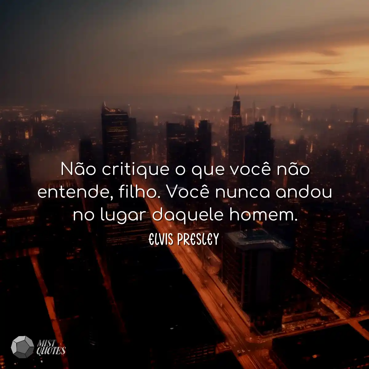 Não critique o que você não entende, filho. Você n
