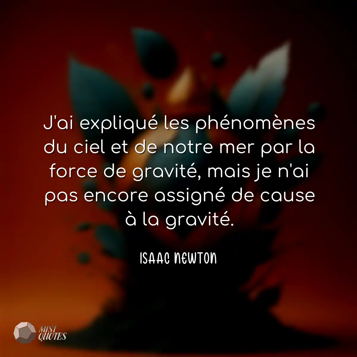 J'ai expliqué les phénomènes du ciel et de notre m