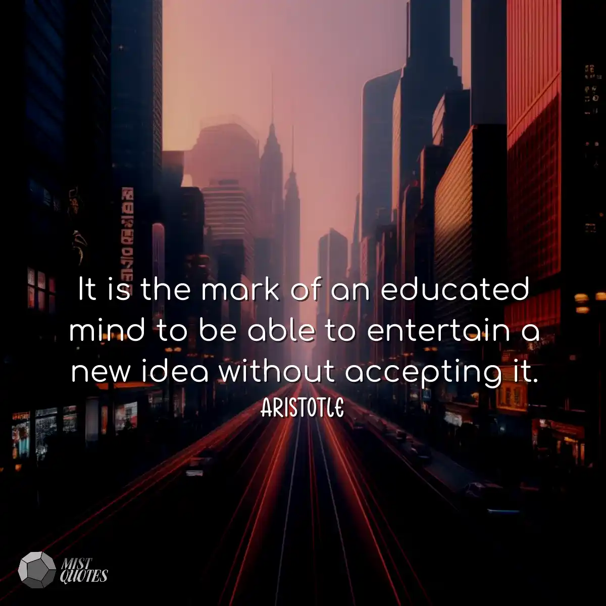 It is the mark of an educated mind to be able to e