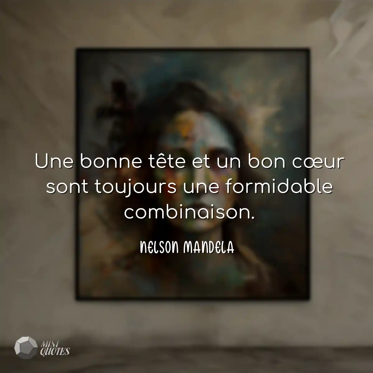Une bonne tête et un bon cœur sont toujours une fo