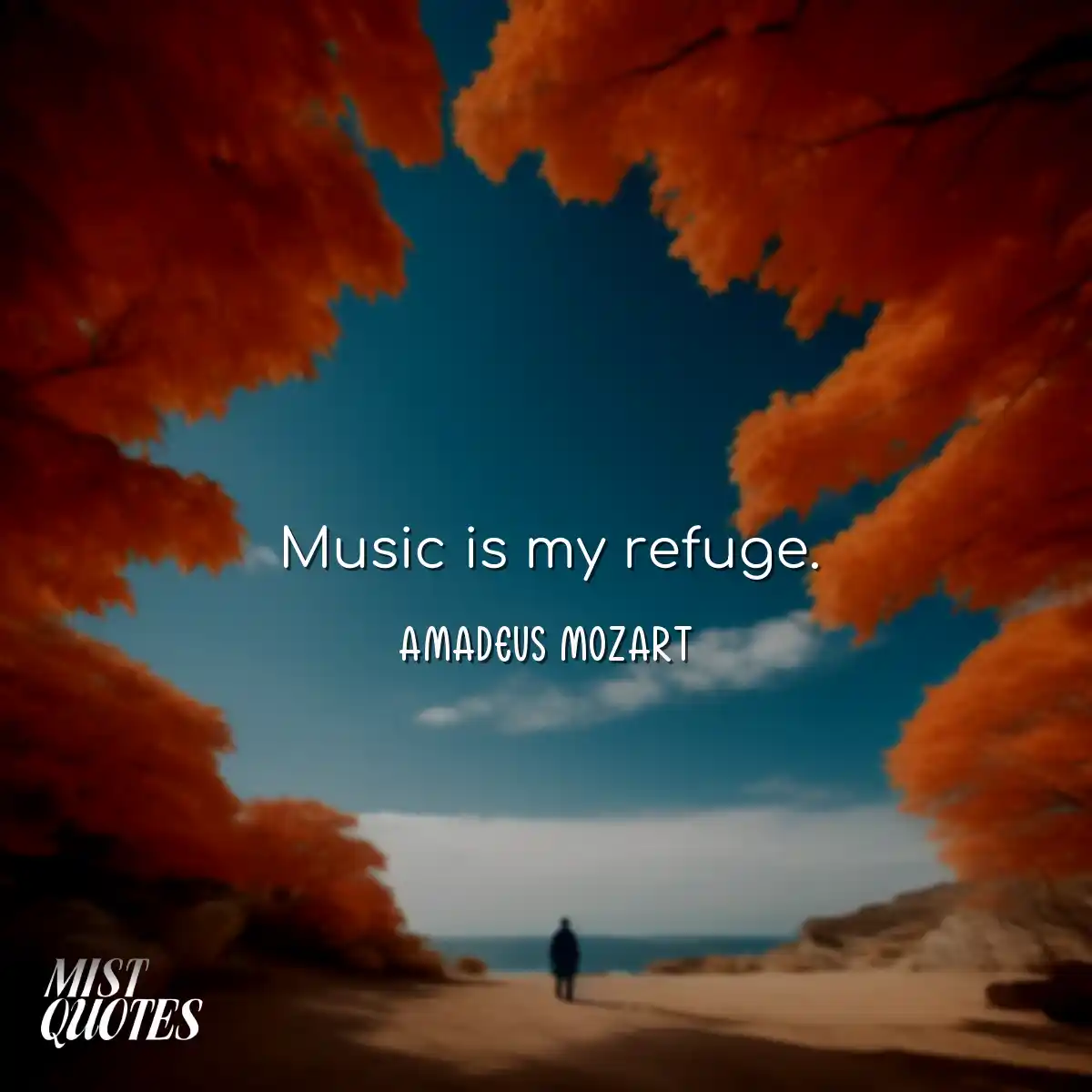 Music is my refuge.
