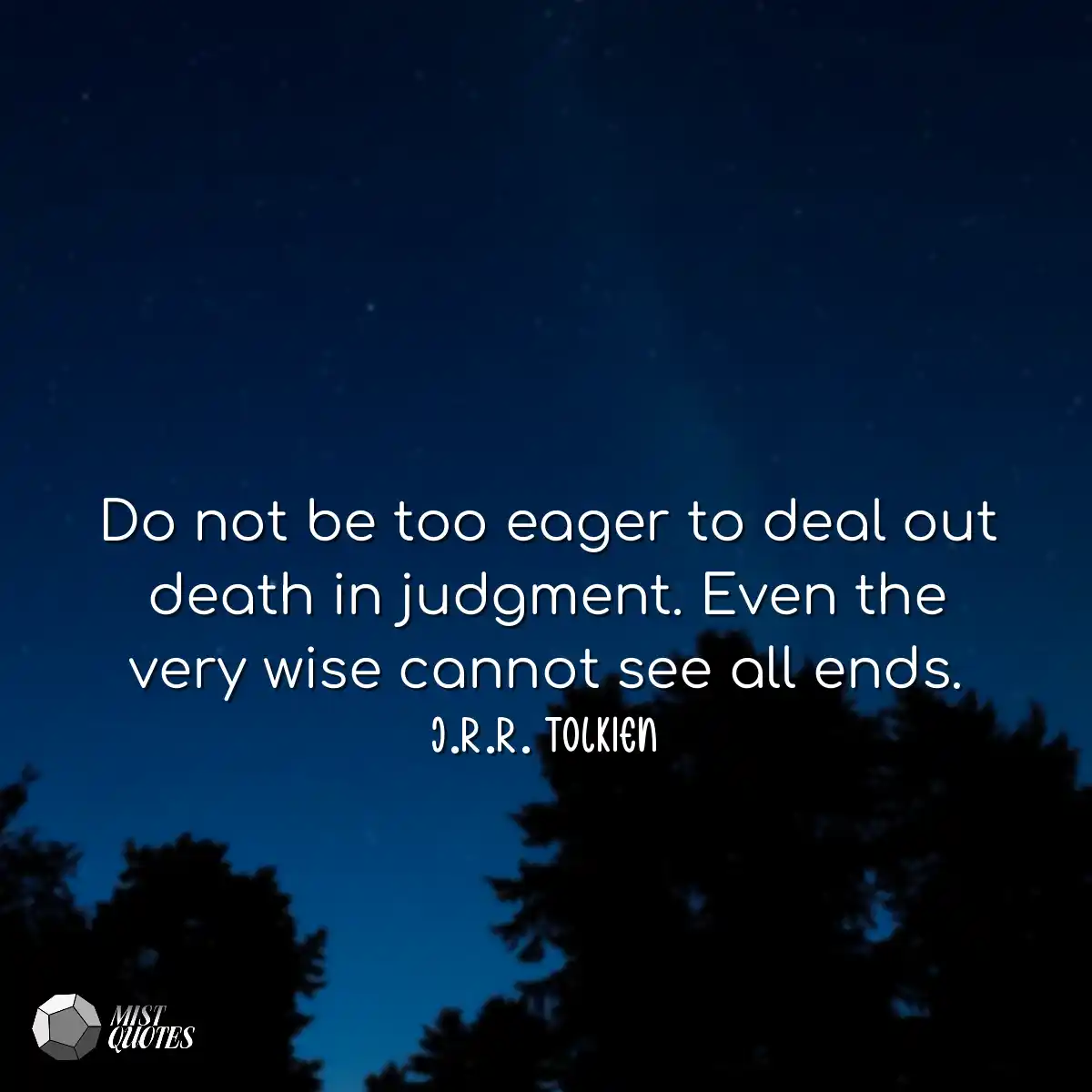 Do not be too eager to deal out death in