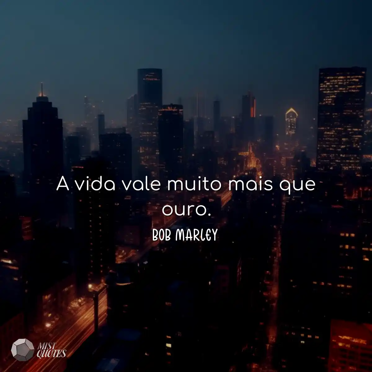 A vida vale muito mais que ouro.
