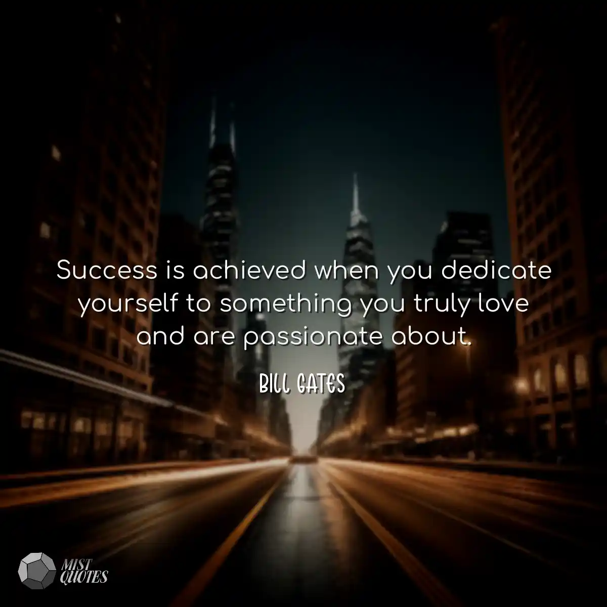 Success is achieved when you dedicate yourself to 