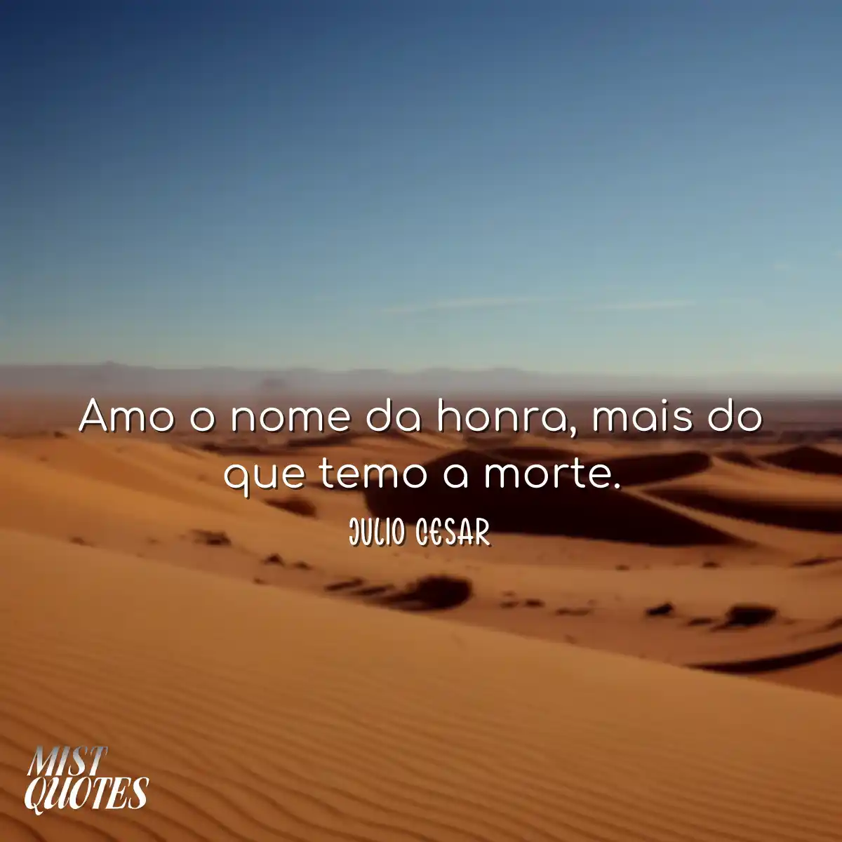 Amo o nome da honra, mais do que temo a morte.