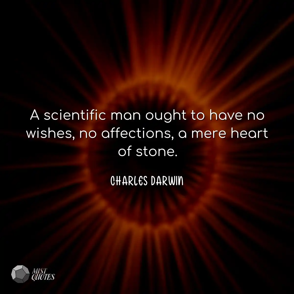 A scientific man ought to have no wishes, no affec