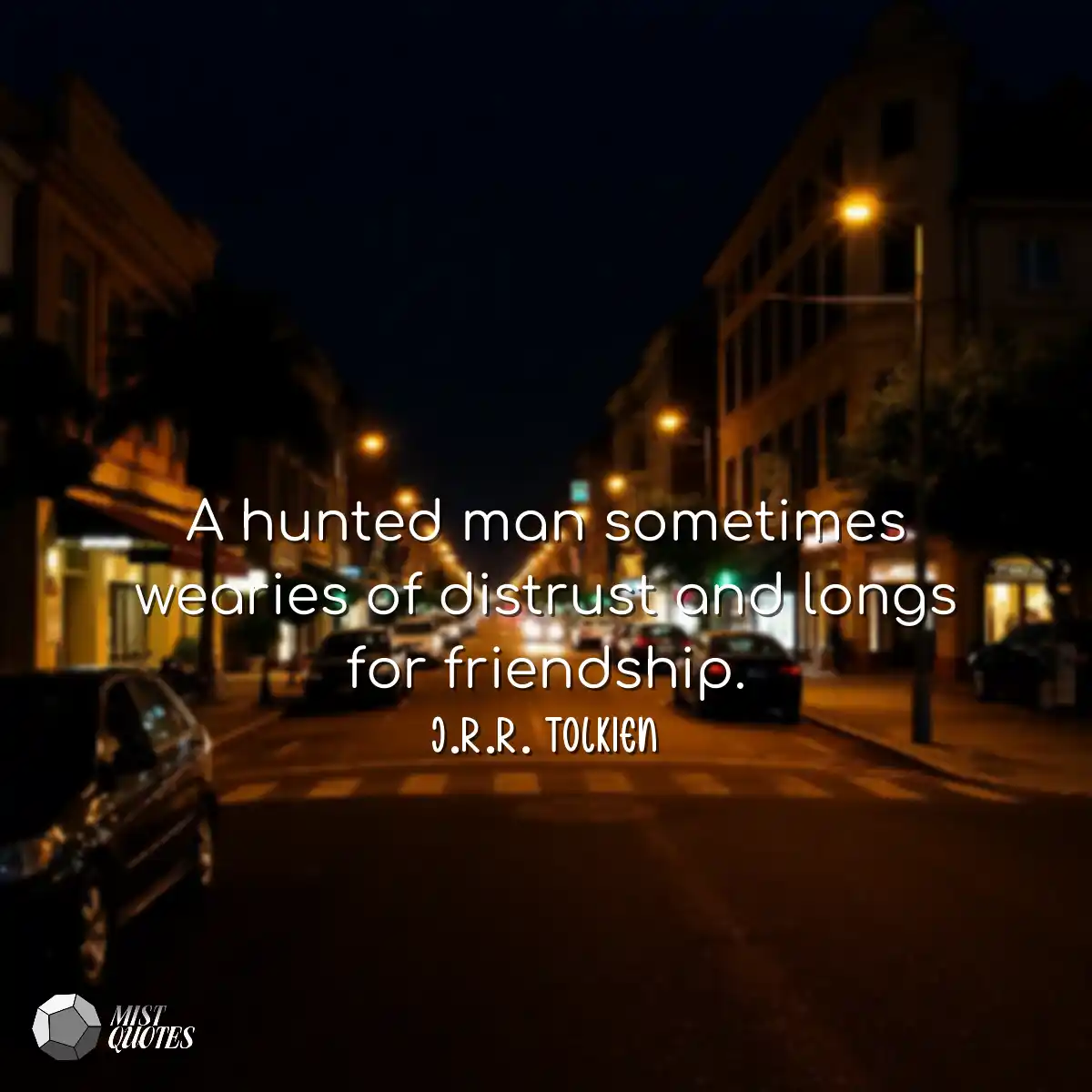 A hunted man sometimes wearies of distru