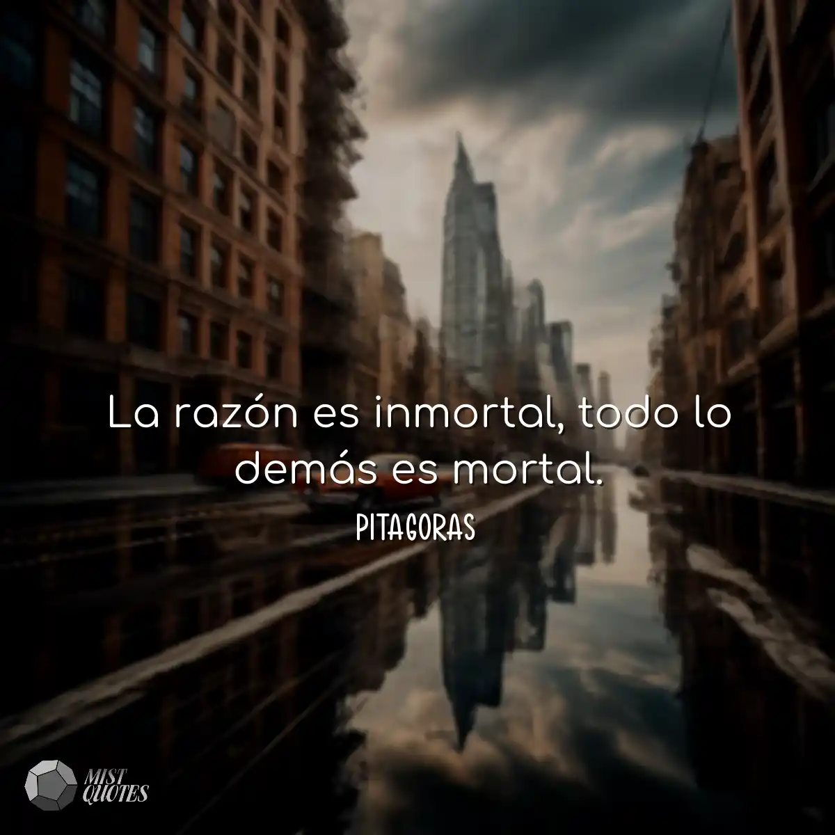 La razón es inmortal, todo lo demás es mortal.