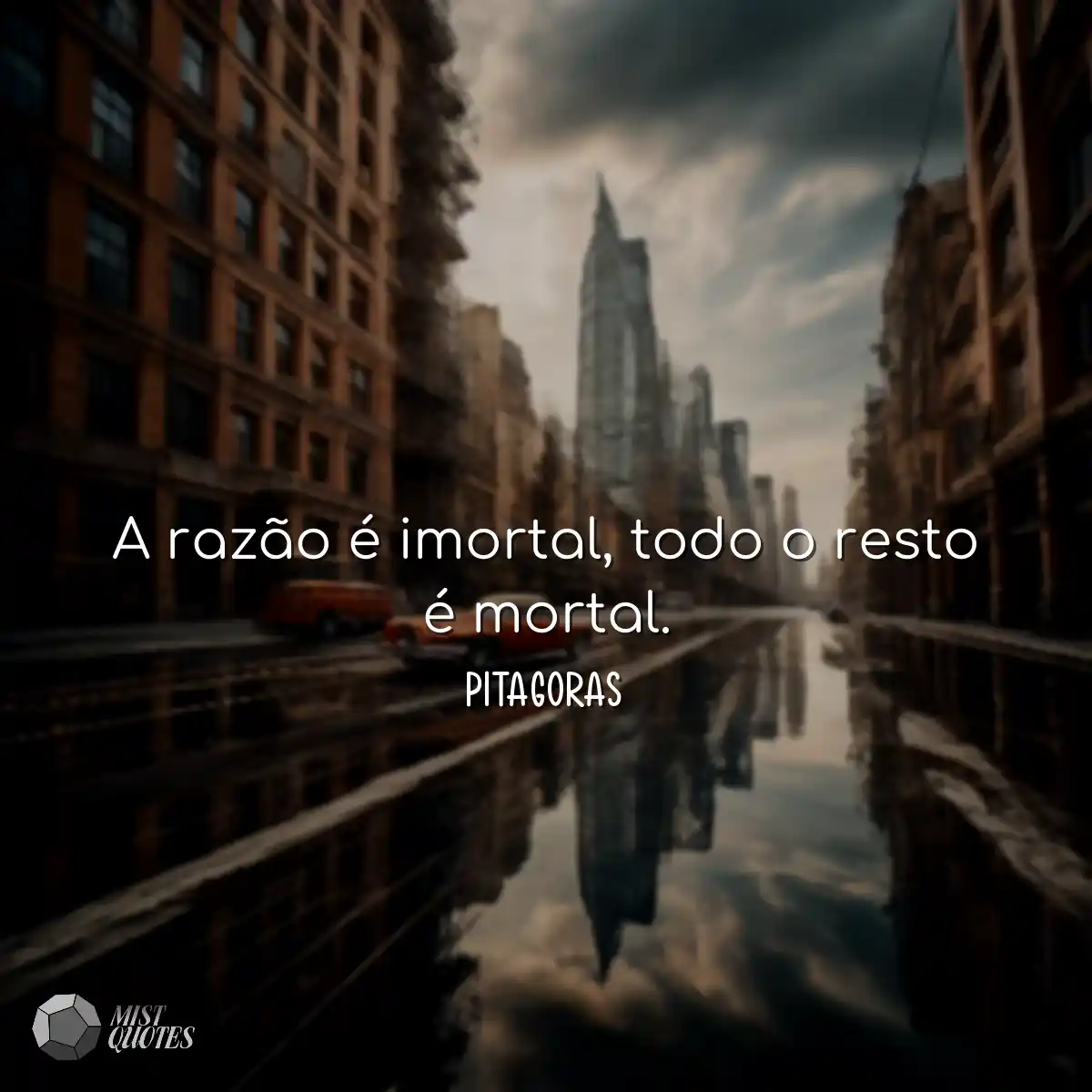 A razão é imortal, todo o resto é mortal.