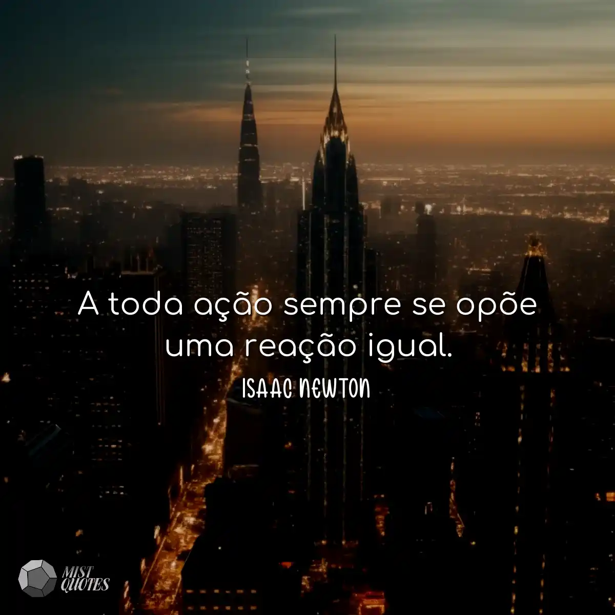 A toda ação sempre se opõe uma reação igual.