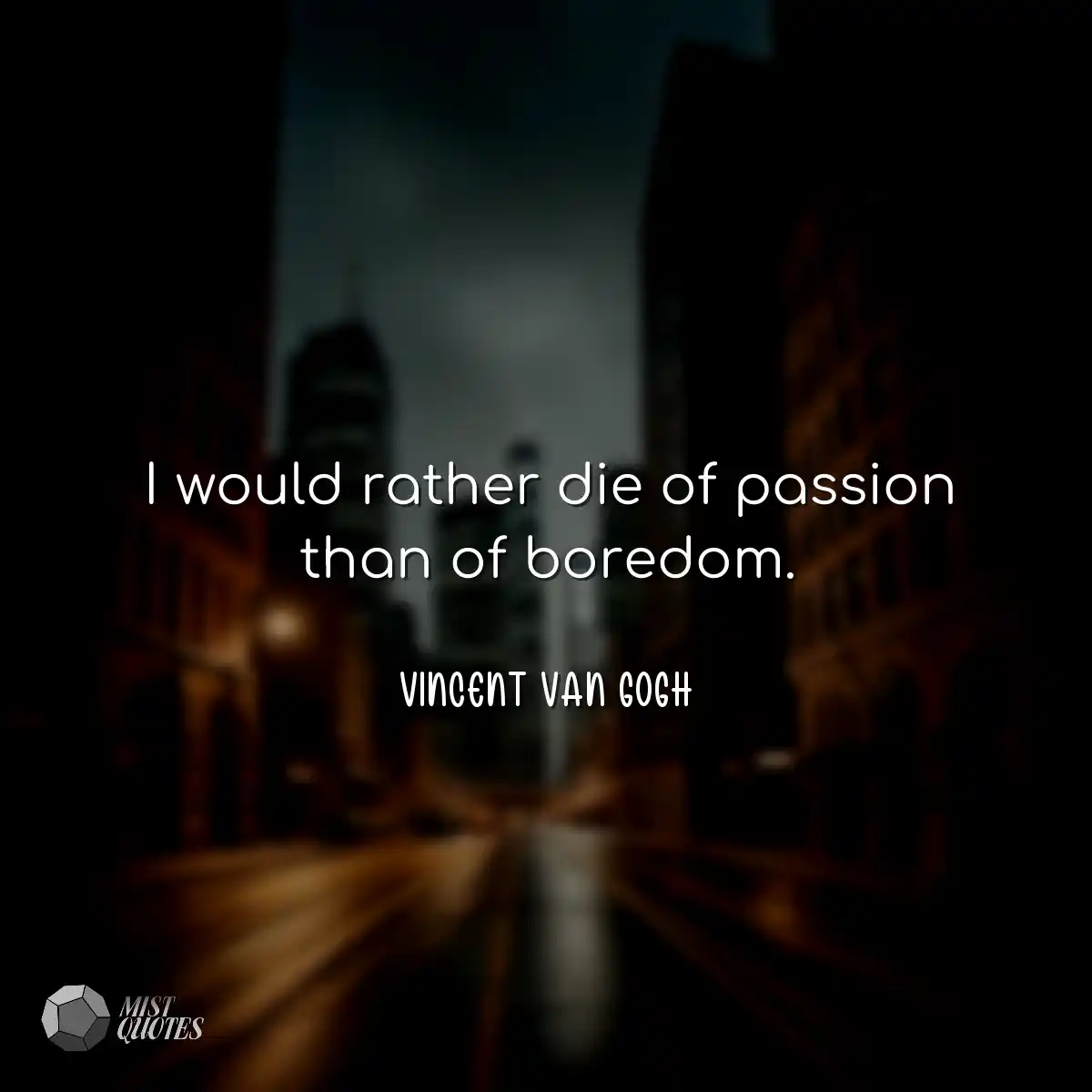 I would rather die of passion than of boredom.