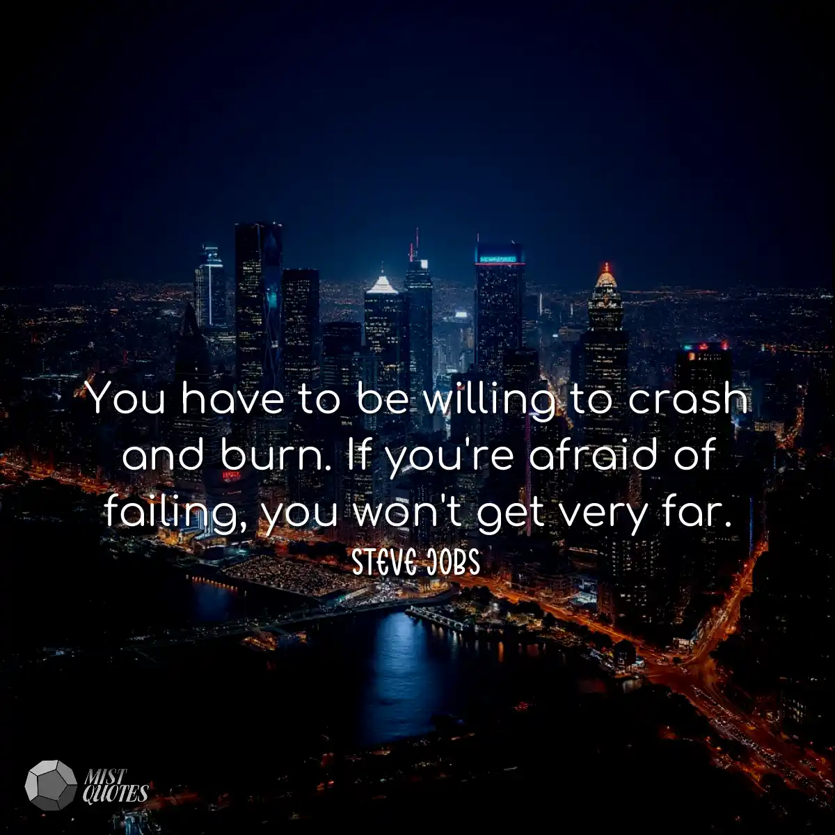 You have to be willing to crash and burn