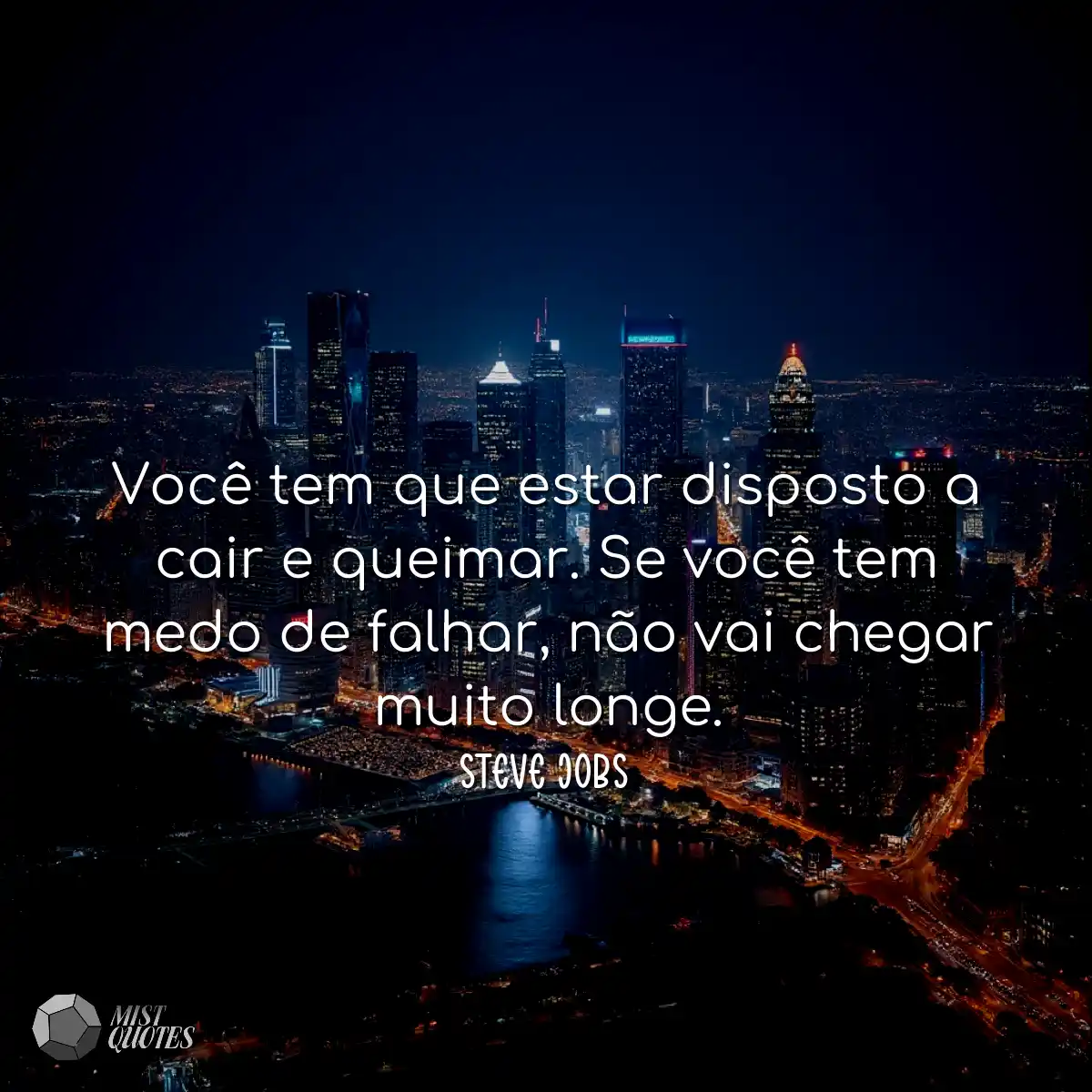 Você tem que estar disposto a cair e queimar. Se v