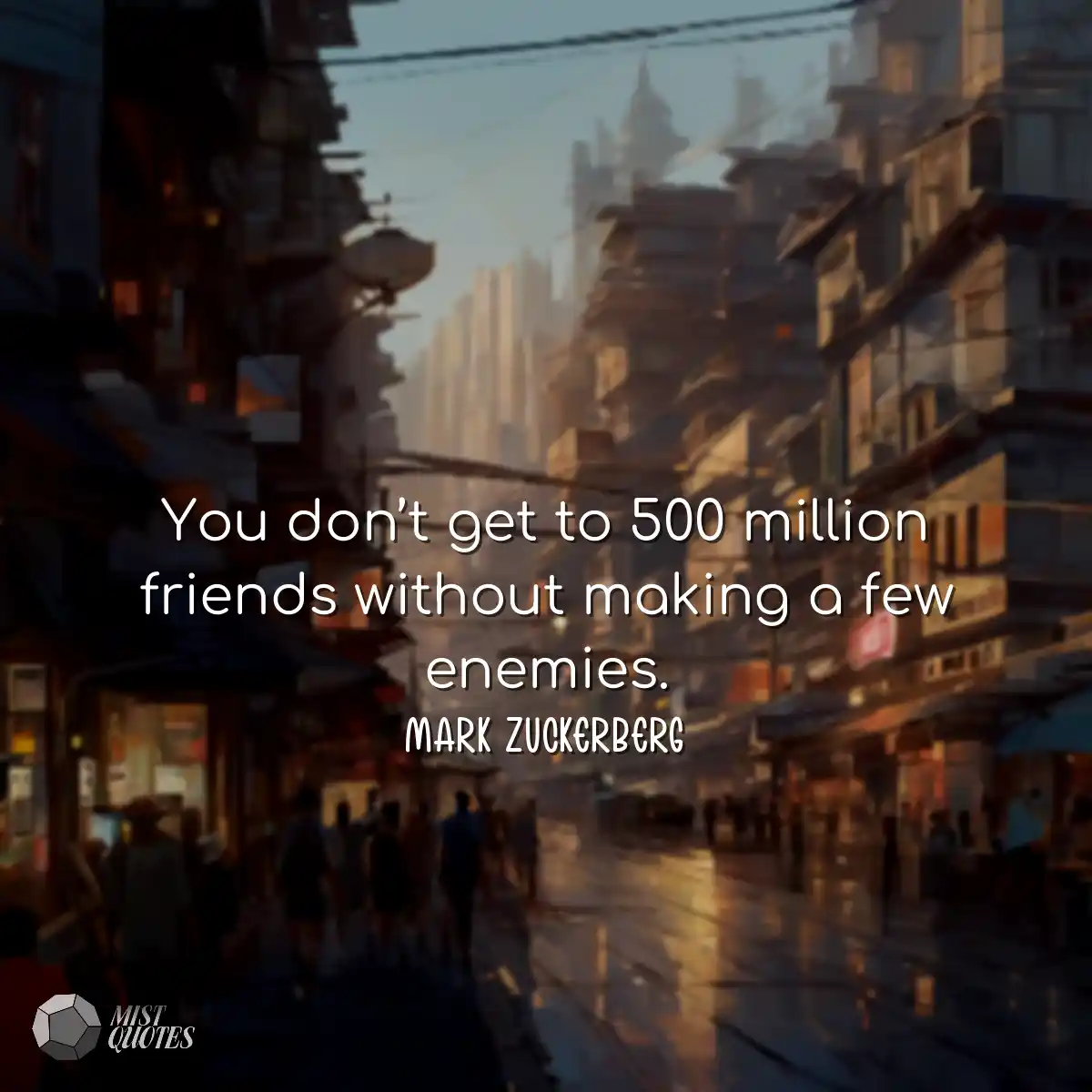 You don’t get to 500 million friends w