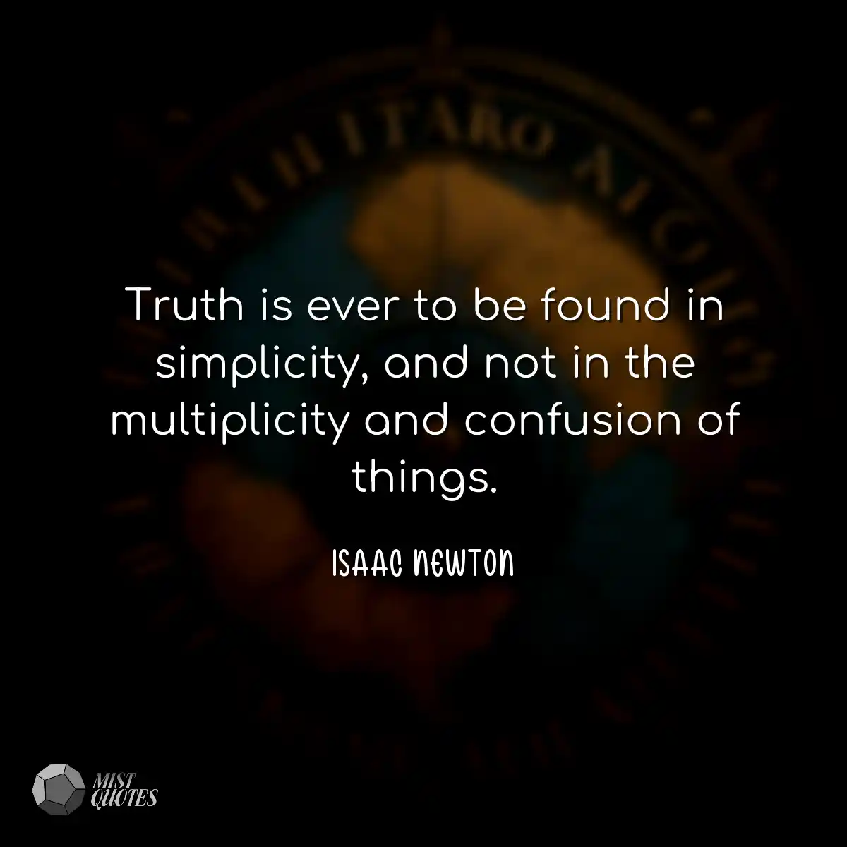Truth is ever to be found in simplicity,