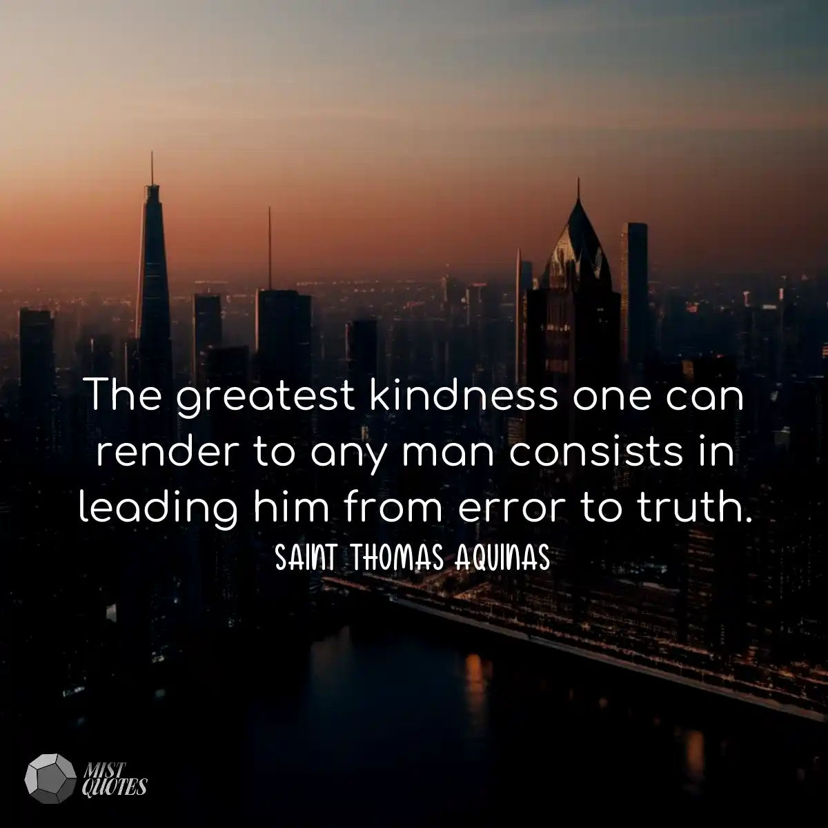 The greatest kindness one can render to 