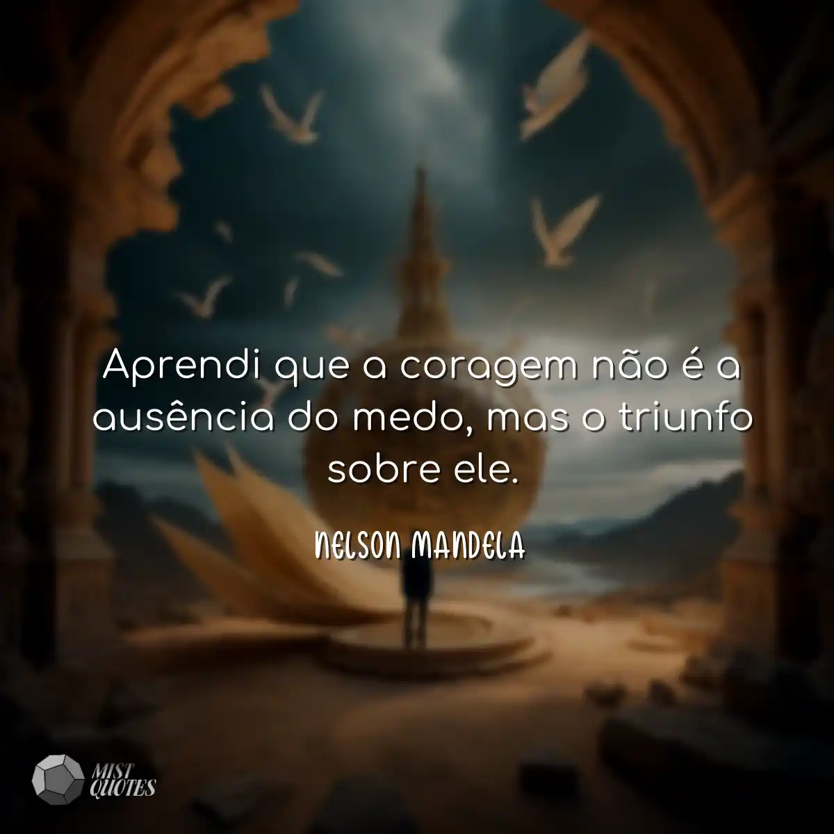 Aprendi que a coragem não é a ausência do medo, ma