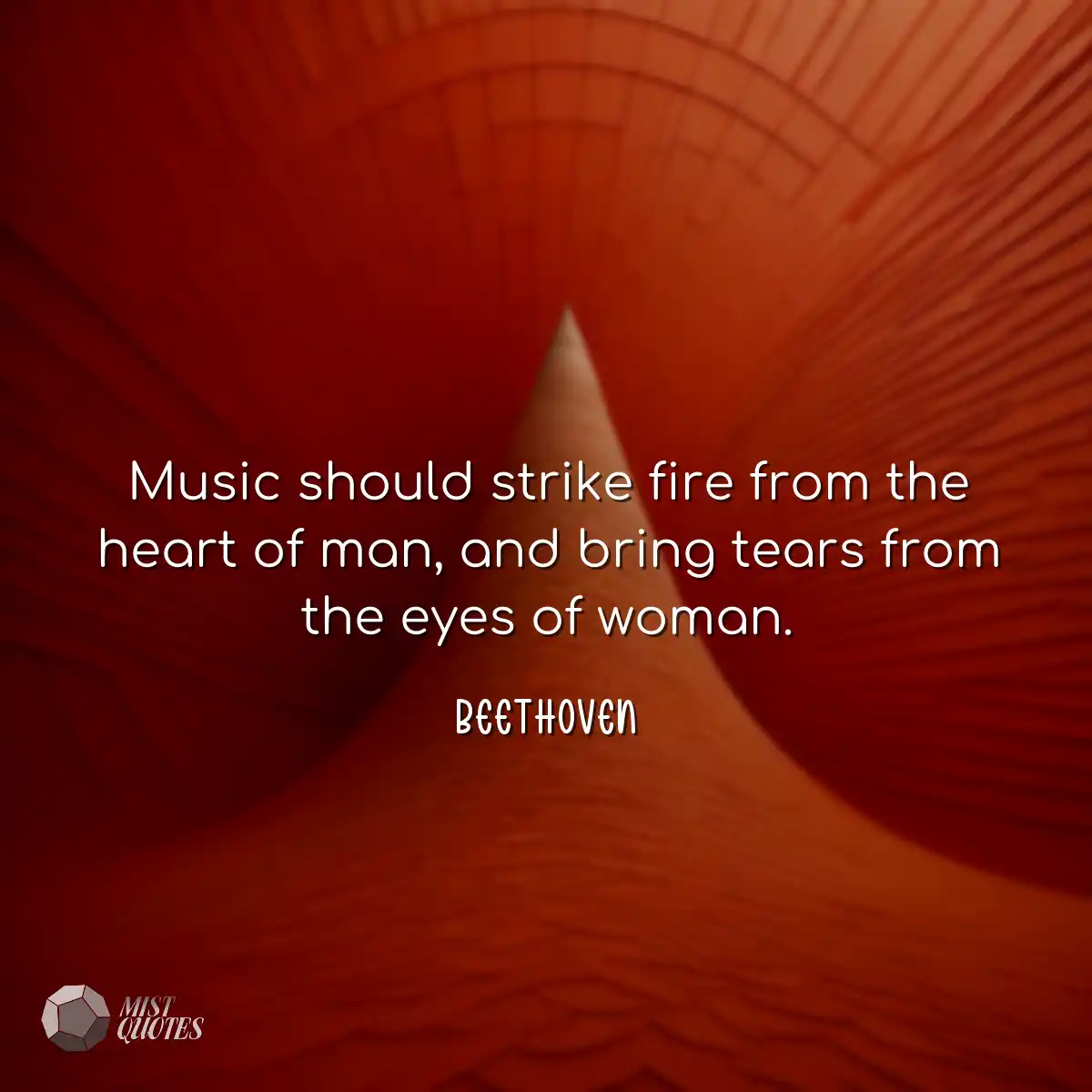 Music should strike fire from the heart 