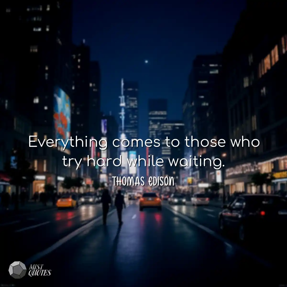 Everything comes to those who try hard while waiti