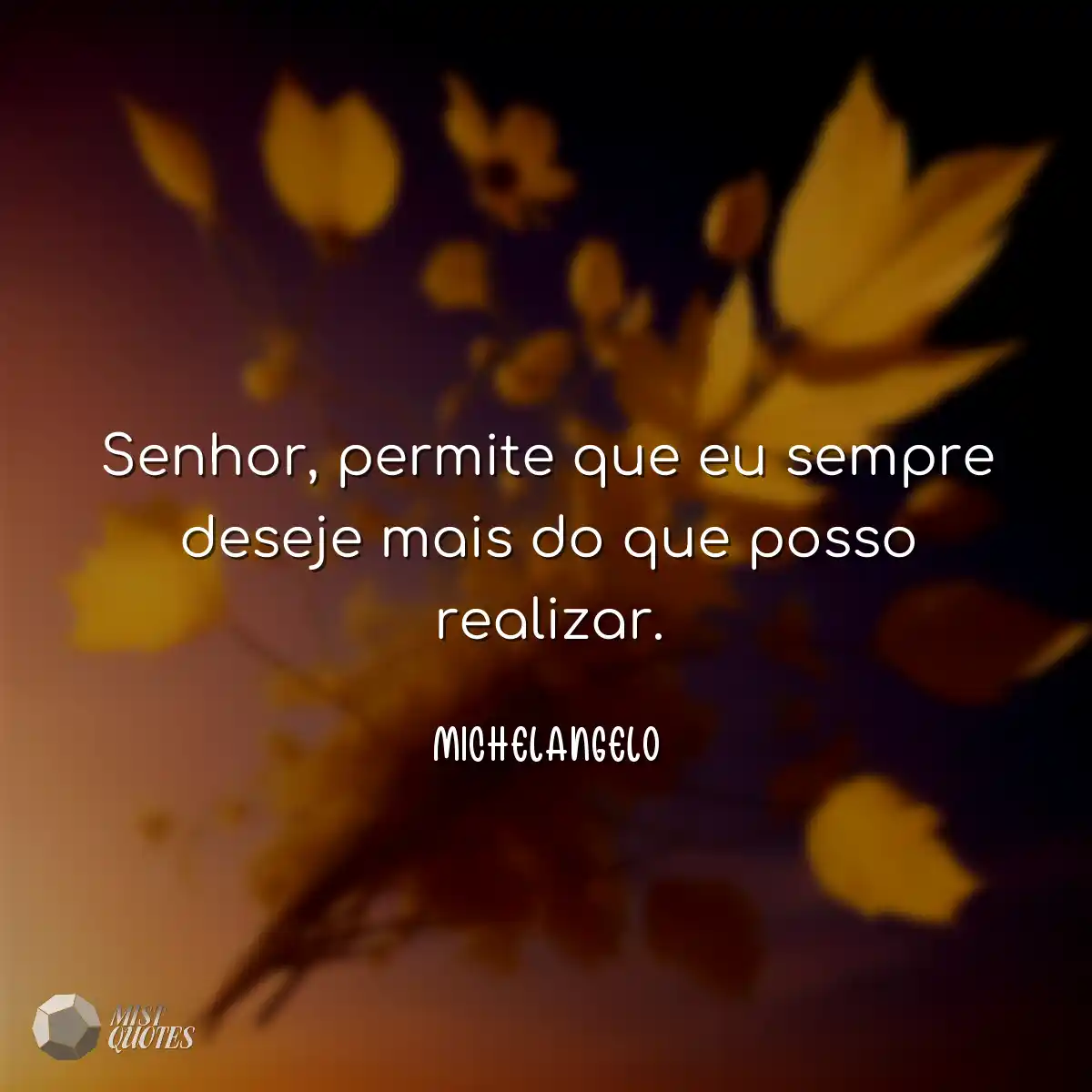 Senhor, permite que eu sempre deseje mai