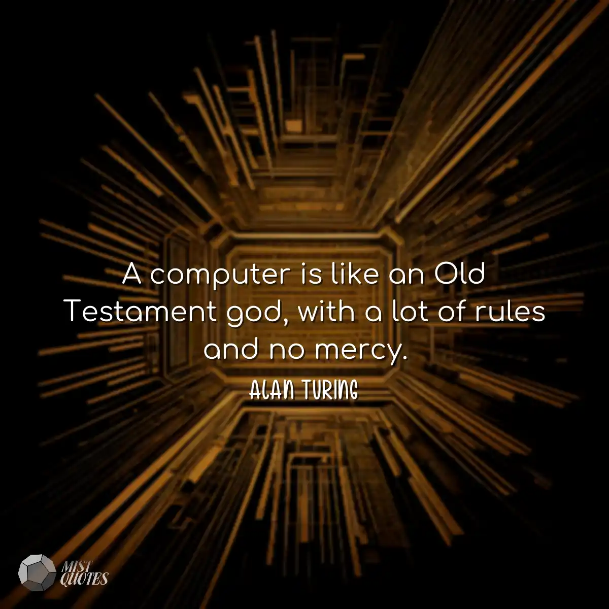 A computer is like an Old Testament god,