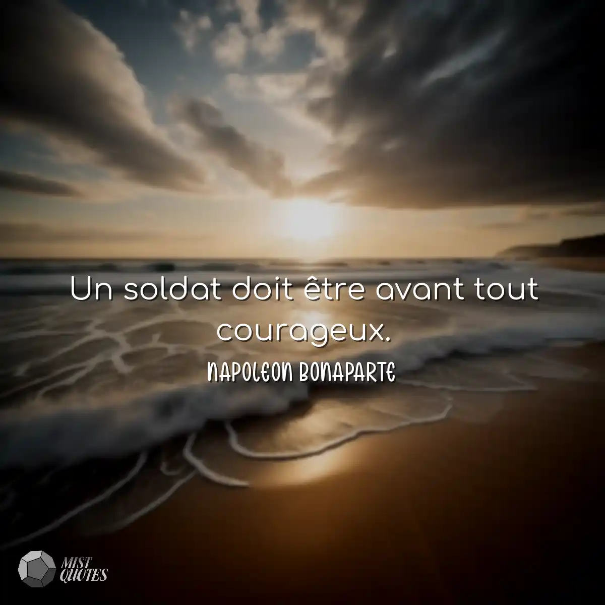 Un soldat doit être avant tout courageux.