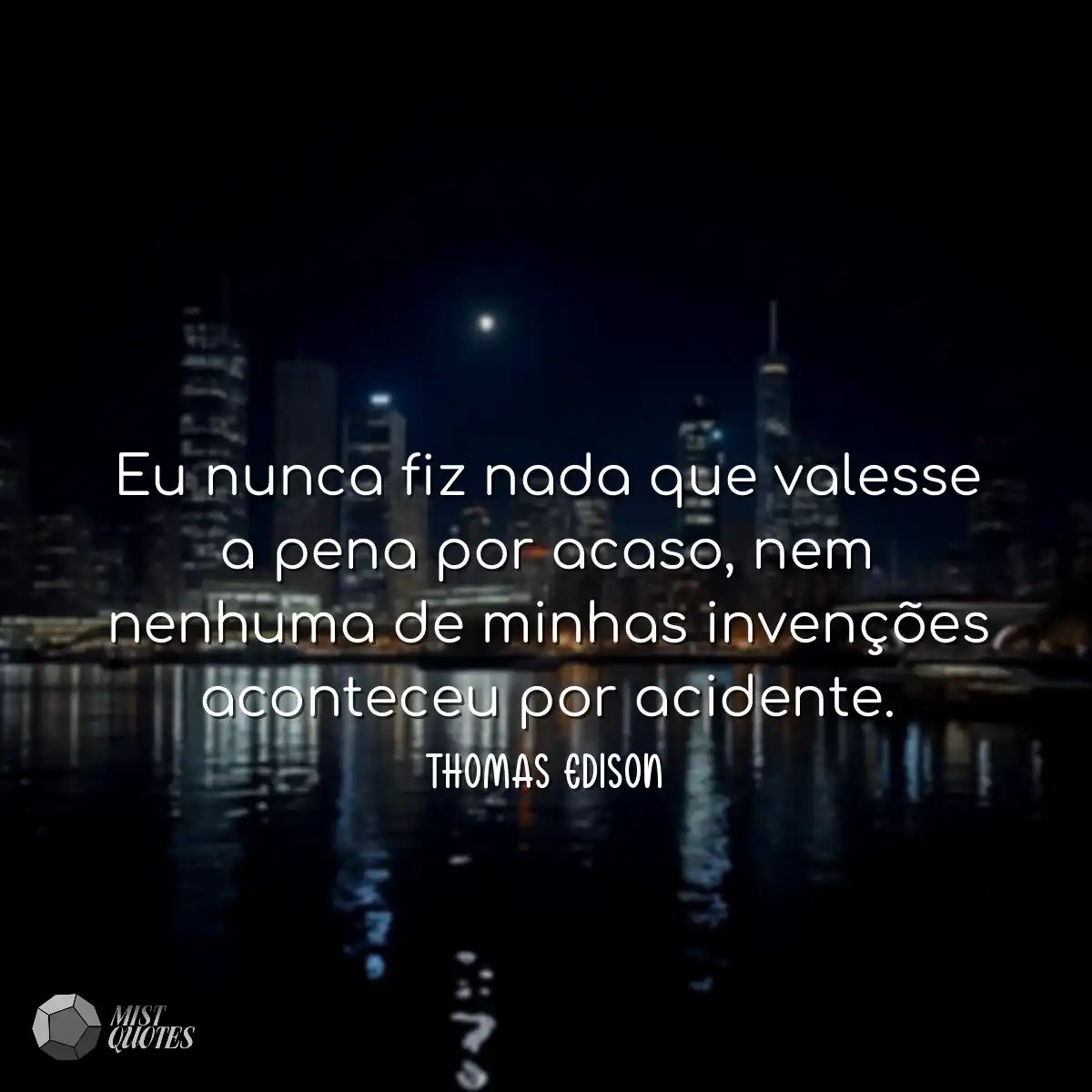 Eu nunca fiz nada que valesse a pena por acaso, ne