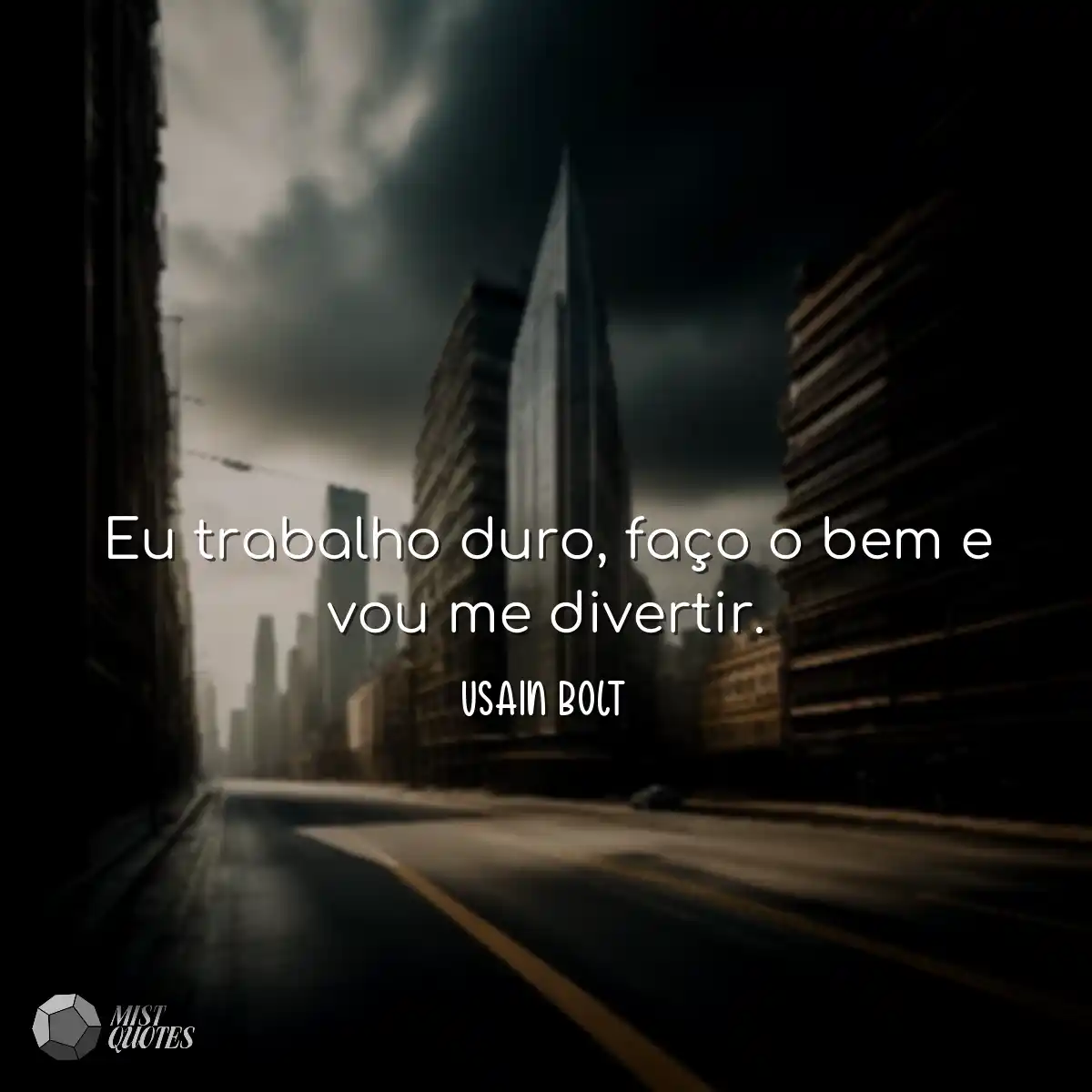 Eu trabalho duro, faço o bem e vou me divertir.