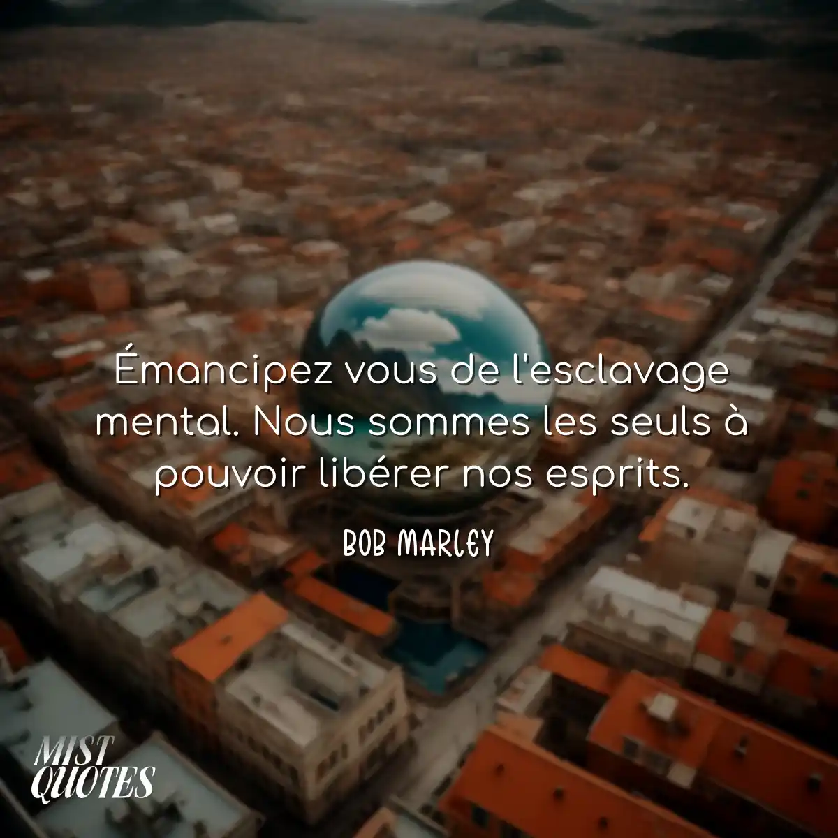 Émancipez vous de l'esclavage mental. Nous sommes 