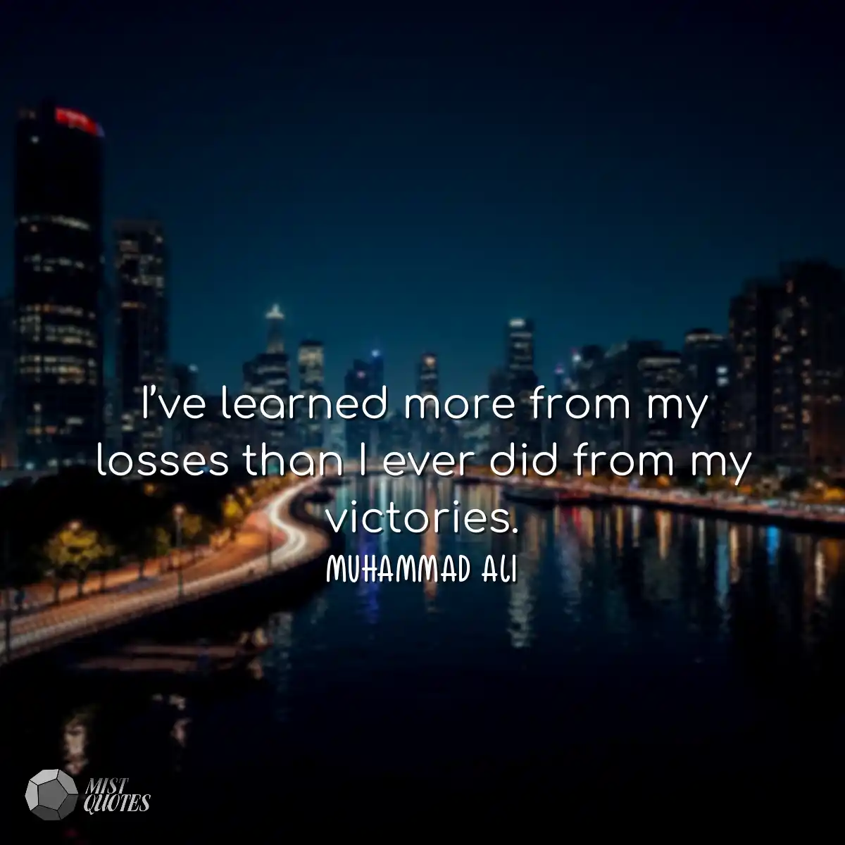 I’ve learned more from my losses than 