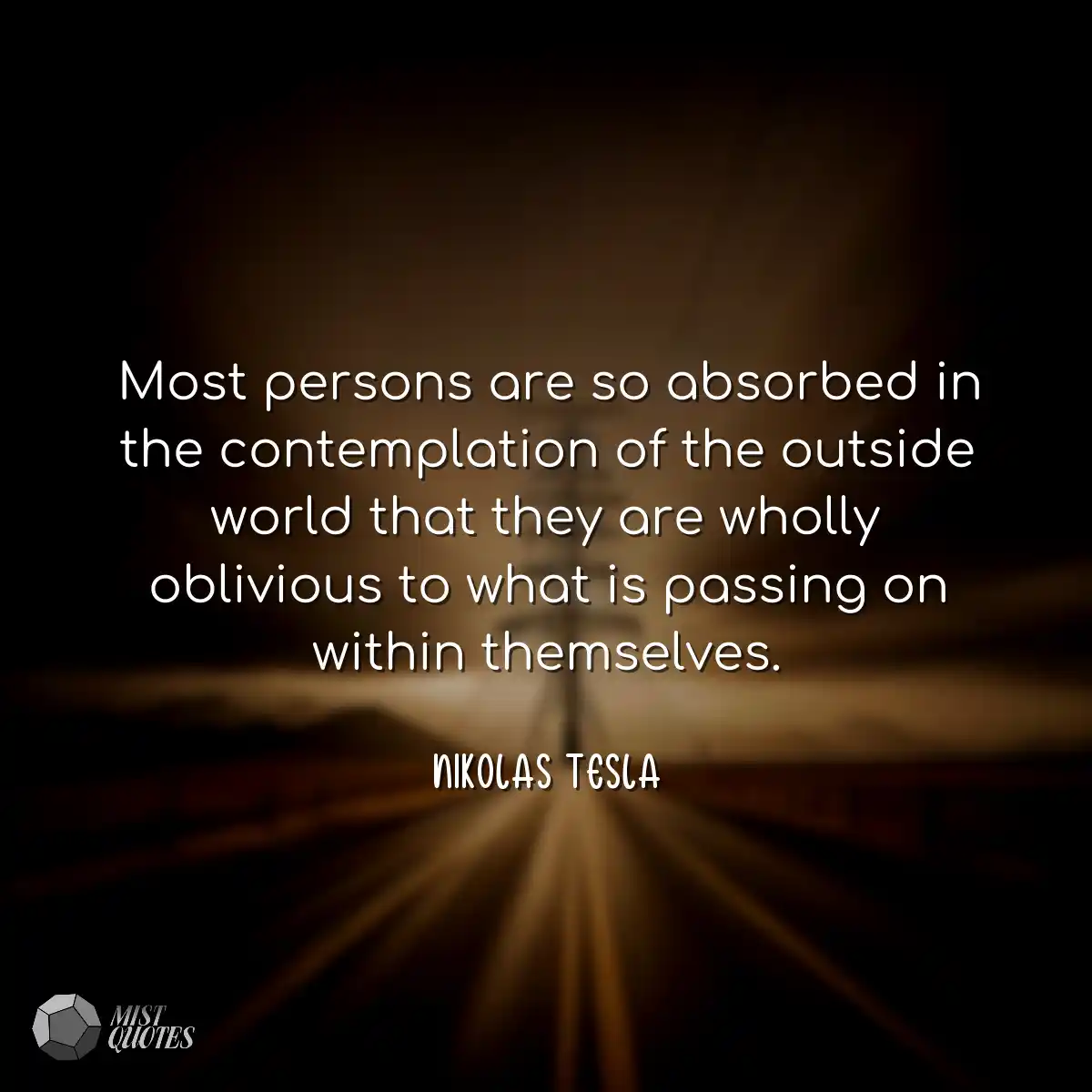 Most persons are so absorbed in the cont