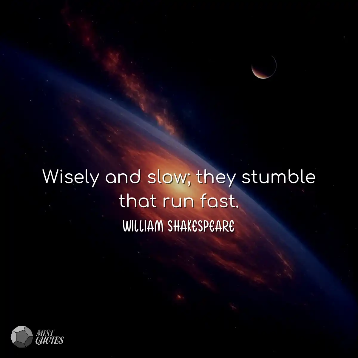 Wisely and slow; they stumble that run f