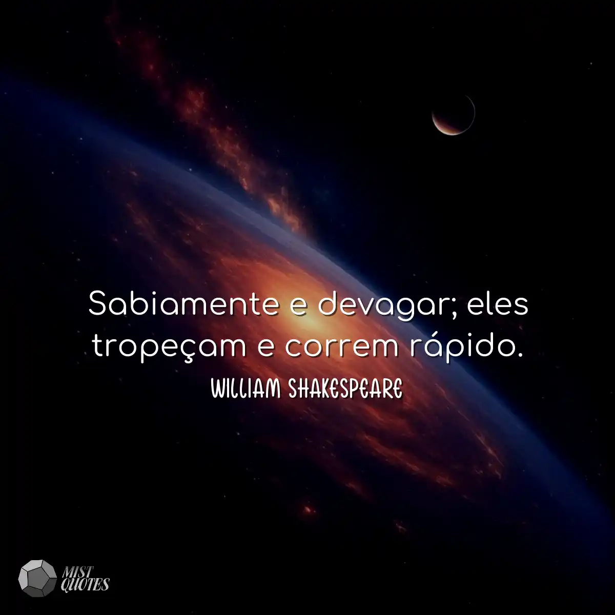 Sabiamente e devagar; eles tropeçam e correm rápid