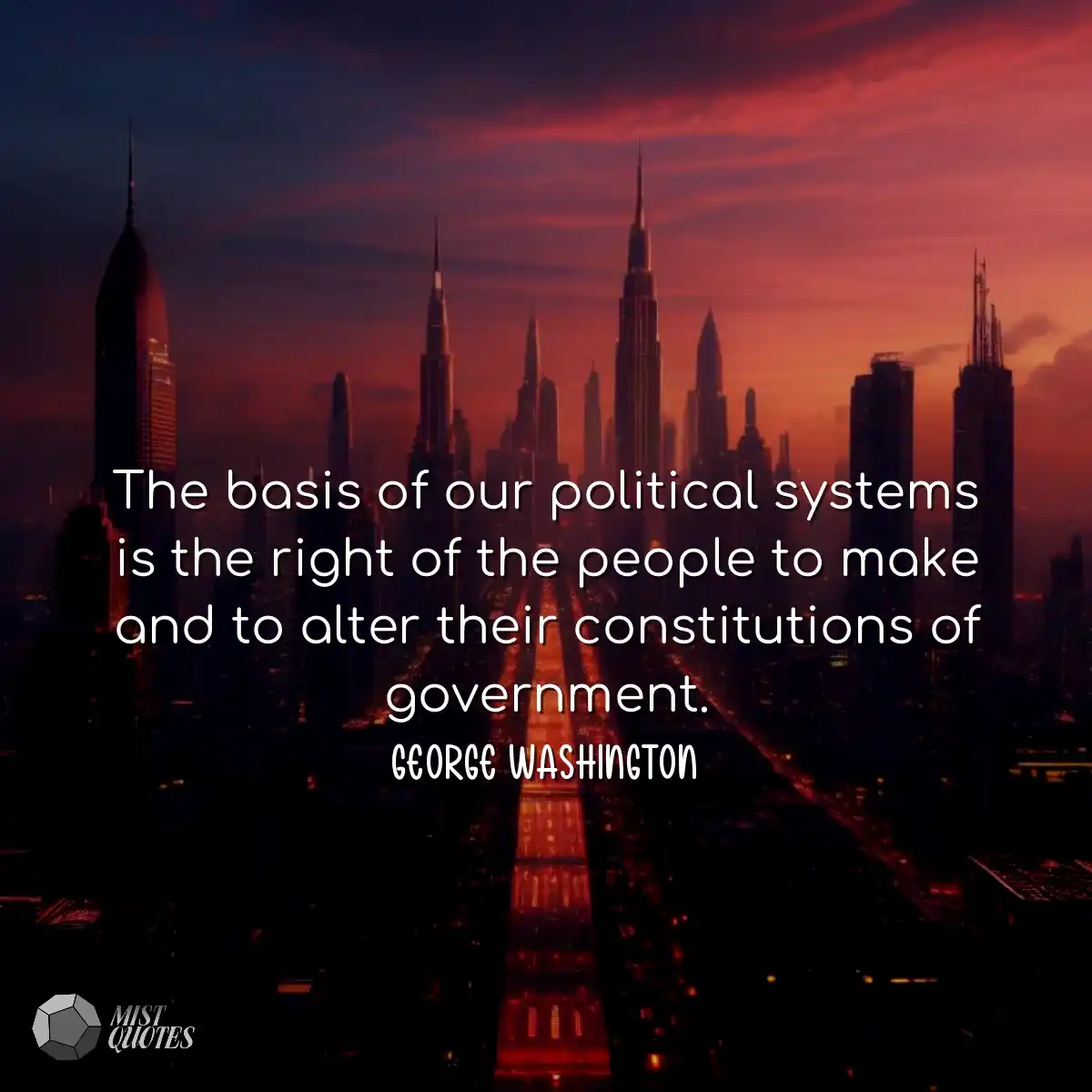 The basis of our political systems is th