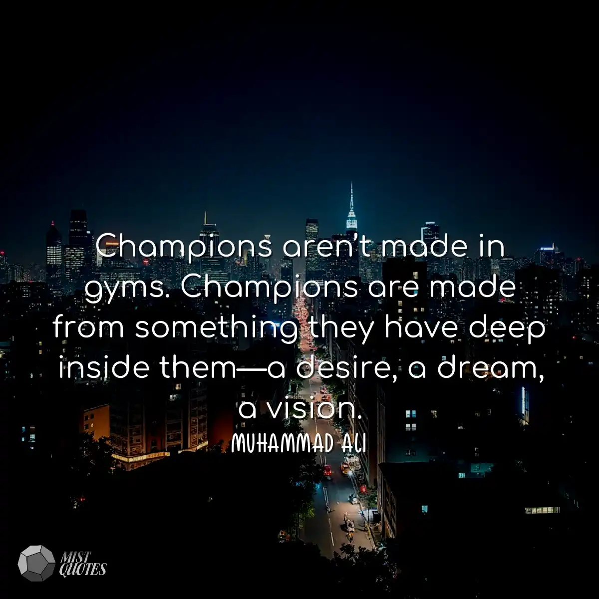 Champions aren’t made in gyms. Champio