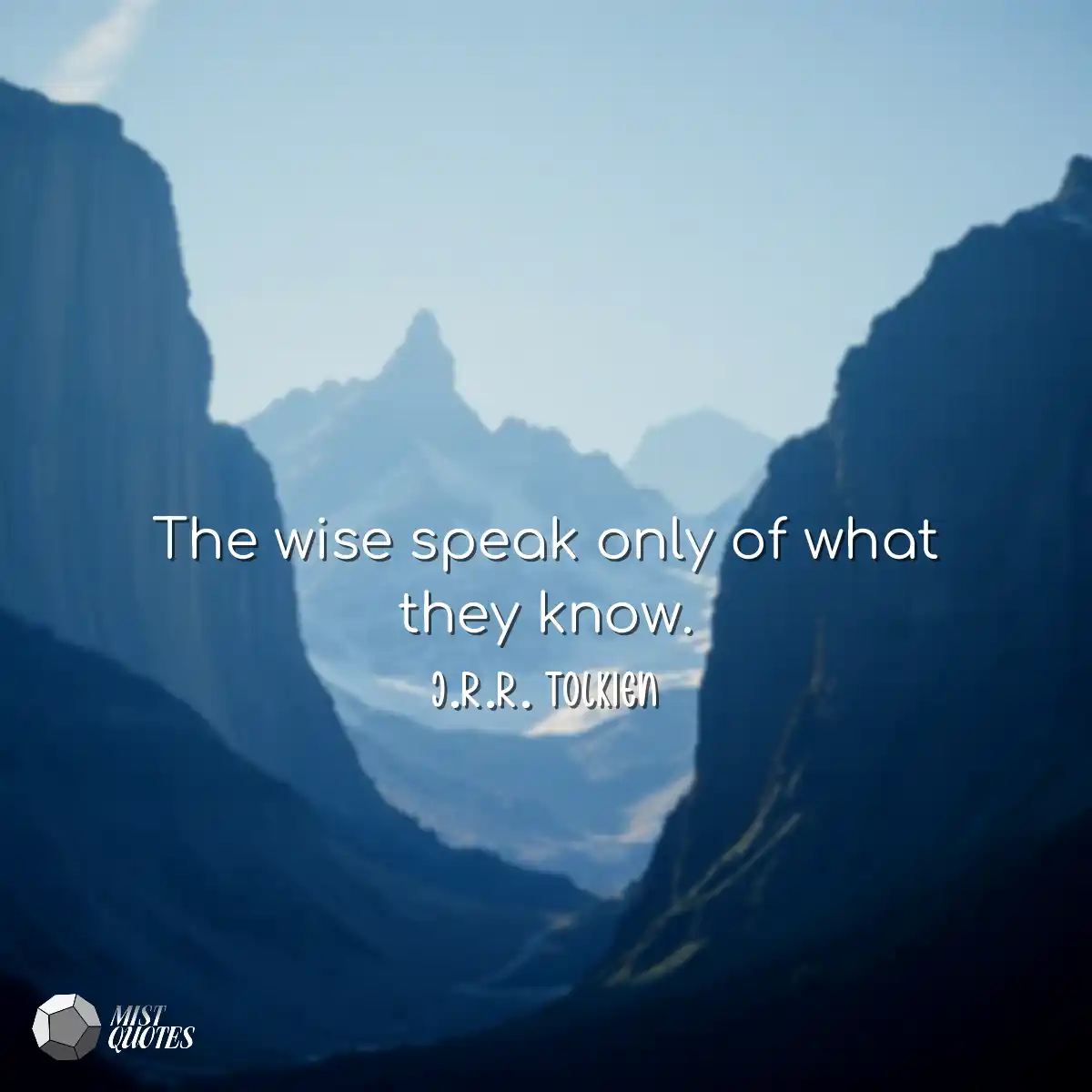 The wise speak only of what they know.