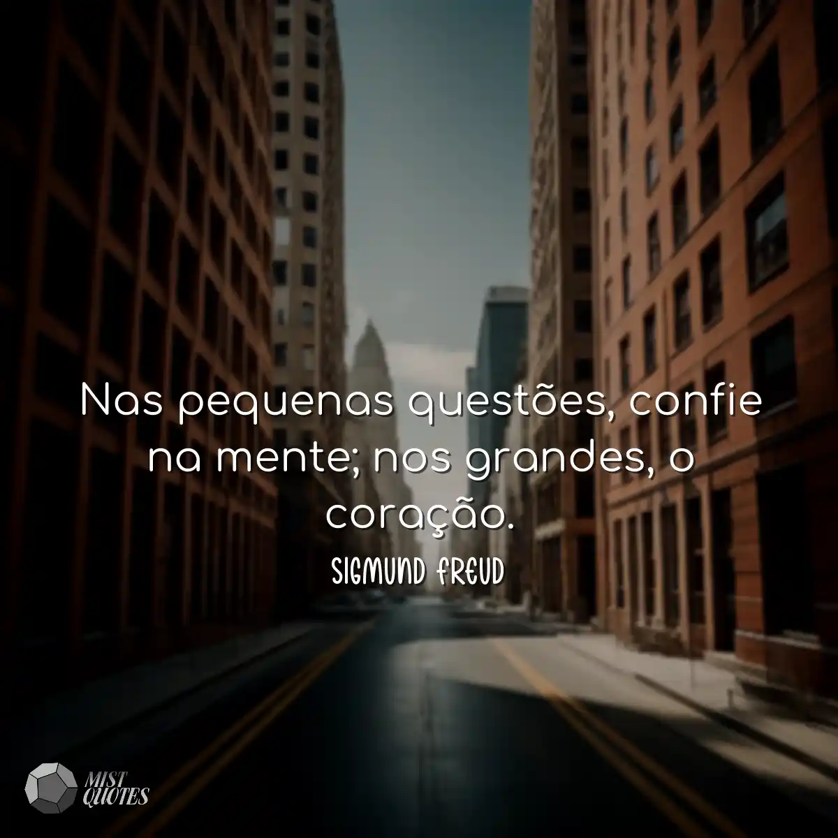 Nas pequenas questões, confie na mente; nos grande