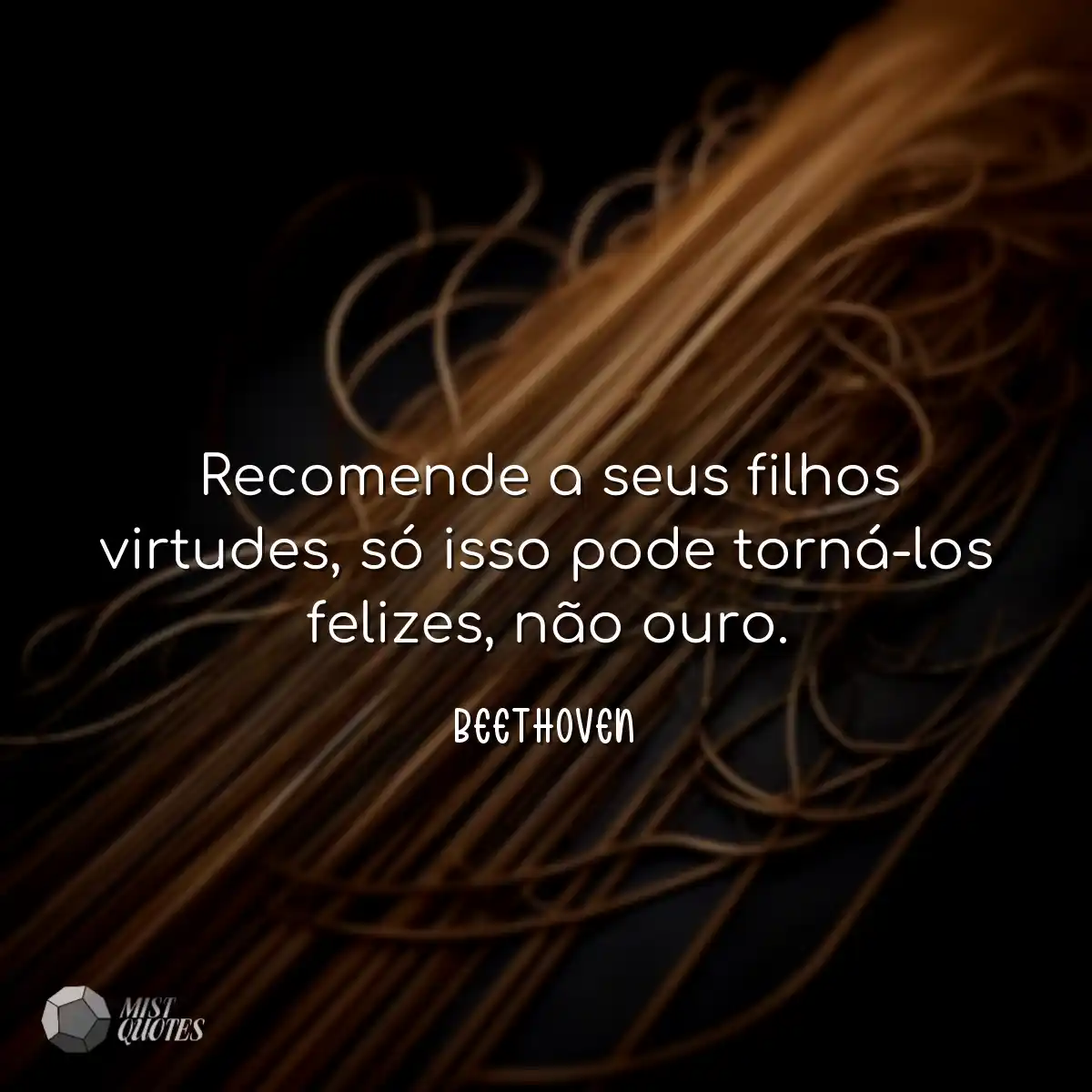 Recomende a seus filhos virtudes, só isso pode tor